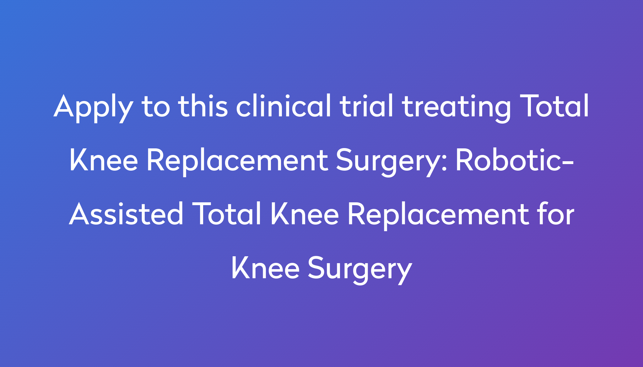 robotic-assisted-total-knee-replacement-for-knee-surgery-clinical-trial